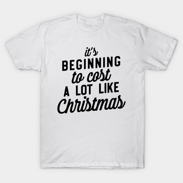 It's Beginning To Cost A Lot Like Christmas T-Shirt by CB Creative Images